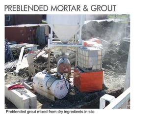 Preblended grout mixed from dry ingredients in silo
PREBLENDED MORTAR & GROUT
 