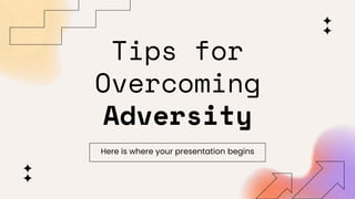 Tips for
Overcoming
Adversity
Here is where your presentation begins
 
