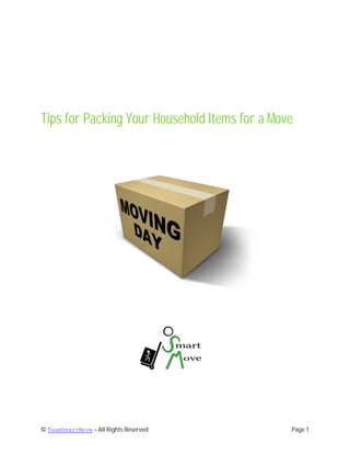 Tips for Packing Your Household Items for a Move




© TeamSmartMove – All Rights Reserved          Page 1
 