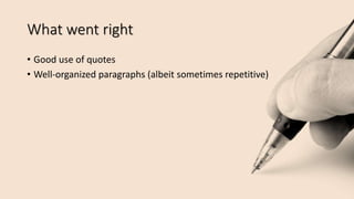 What went right
• Good use of quotes
• Well-organized paragraphs (albeit sometimes repetitive)
 