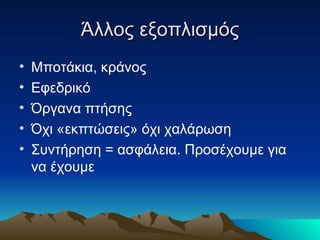 Άλλος εξοπλισμός Μποτάκια, κράνος Εφεδρικό Όργανα πτήσης Όχι «εκπτώσεις» όχι χαλάρωση Συντήρηση = ασφάλεια. Προσέχουμε για να έχουμε   
