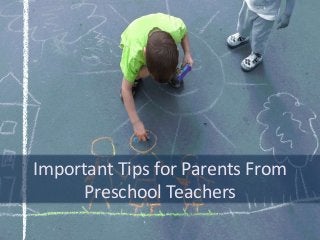 Important Tips for Parents From
Preschool Teachers
 