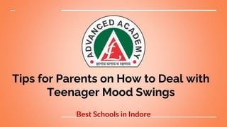 Tips for Parents on How to Deal with
Teenager Mood Swings
Best Schools in Indore
 