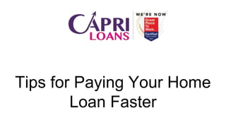 Tips for Paying Your Home
Loan Faster
 
