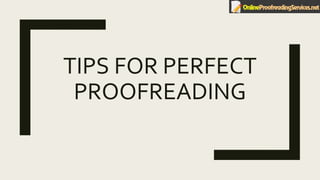 TIPS FOR PERFECT
PROOFREADING
 