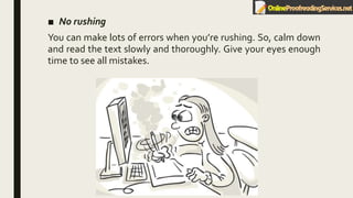 ■ No rushing
You can make lots of errors when you’re rushing. So, calm down
and read the text slowly and thoroughly. Give your eyes enough
time to see all mistakes.
 