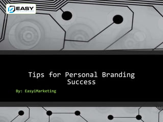 Tips for Personal Branding
Success
By: EasyiMarketing
 