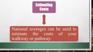 Estimating
Costs
National averages can be used to
estimate the costs of your
walkway or pathway.
 