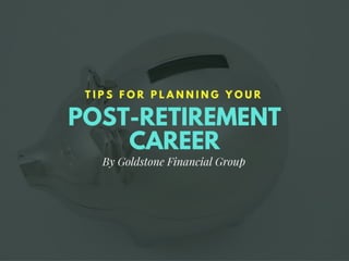 Top 5 Tips for Planning Your Post-Retirement Career by Goldstone Financial Group 