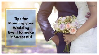 Tips for
Planning your
Wedding
Event to make
it Successful
 