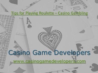 Tips for Playing Roulette – Casino Gambling
Casino Game Developers
www.casinogamedevelopers.com
 