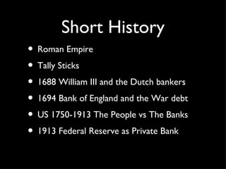 Short History <ul><li>Roman Empire </li></ul><ul><li>Tally Sticks </li></ul><ul><li>1688 William III and the Dutch bankers...