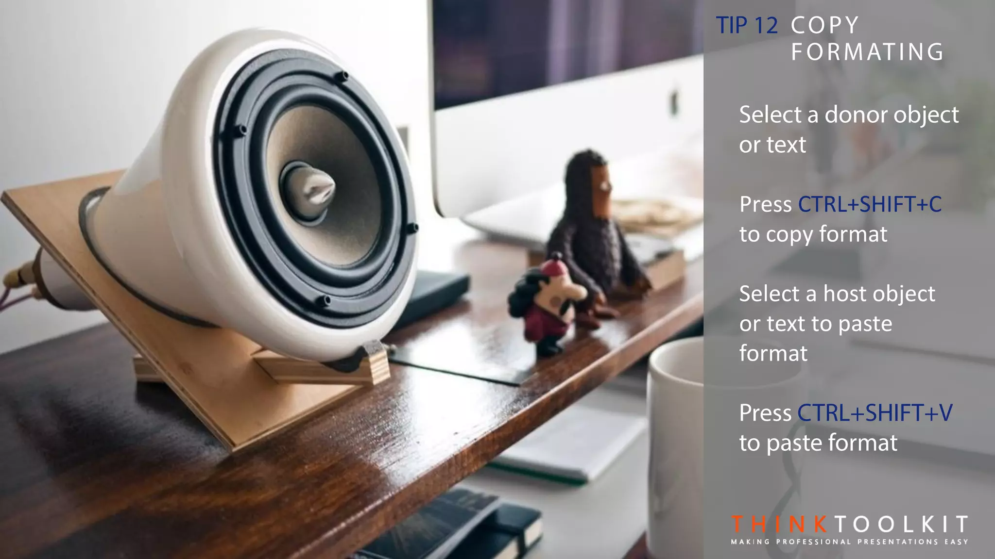 Press CTRL+SHIFT+C
to copy format
Select a host object
or text to paste
format