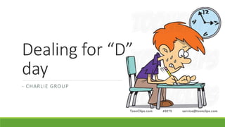 Dealing for “D”
day
- CHARLIE GROUP
 