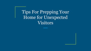 Tips For Prepping Your
Home for Unexpected
Visitors
 