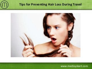 www.medisyskart.com
Tips for Preventing Hair Loss During Travel
 