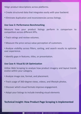 Understanding Web Scraping Foodhub Reviews
Web scraping involves extracting large amounts of data from websites in an automated manner.
Foodhub Reviews Scraper is designed to help businesses collect customer reviews from Foodhub,
a popular food delivery platform.
By scraping reviews, ratings, and feedback from customers, businesses can gain insights into
various aspects of their service, including food quality, delivery times, and customer satisfaction.
Instead of relying on manual data collection, Foodhub Reviews Data Collection through scraping
allows for real-time access to a large volume of structured data, which is essential for making
informed decisions.
Introduction
In today's dynamic quick-commerce landscape, staying competitive requires instant visibility
into market pricing trends and consumer preferences. This case study examines how a leading
grocery delivery chain with 30+ online stores across major Indian metropolitan areas
leveraged Real-Time Grocery Price Monitoring solutions from us to transform their business
intelligence capabilities and market positioning strategies.
The client struggled with maintaining competitive pricing across thousands of SKUs and
identifying regional pricing patterns. They also suffered revenue leakage due to suboptimal
pricing strategies. They needed a comprehensive solution to provide detailed insights into
quick-commerce market dynamics and enable precise price optimization across their diverse
grocery catalog.
The client revolutionized their approach to pricing strategy and inventory management by
implementing advanced Grocery Price Data Scraping technologies. This resulted in
remarkable improvements in market responsiveness, profit margins, and substantial revenue
growth.
Client Success Story
Introduction
This case study highlights how our Coupang Product Price Scraping Service revolutionized a
client's market analysis and pricing optimization strategy. By deploying advanced
techniques, we empowered the client with unmatched insights into the competitive
dynamics of South Korea's leading e-commerce platform.
Our customized solution delivered robust market intelligence, enabling clients to drive data-
backed pricing decisions, swiftly adapt to market changes, and significantly enhance their
profit margins. Leveraging our specialized Coupang Product Data Scraping Solutions scraping
tools, the client gained the strategic edge necessary to excel within Coupang's fast-evolving
marketplace.
The Client
Introduction
In the competitive fantasy cricket market, gaining insights into player performance and match
dynamics is crucial for informed decision-making and sustained growth. This case study
explores how a leading fantasy cricket platform, with over 2 million active users, utilized our
ESPNcricinfo Data Scraping solutions to enhance business intelligence and market position.
The client faced delayed stats, inaccurate player predictions, and revenue losses from poor
user engagement. They needed a solution that offered real-time insights into cricket matches
and allowed for accurate player valuation across various tournament formats.
By adopting our advanced ESPNcricinfo API Scraping technology, the client transformed their
fantasy cricket scoring and user engagement strategies. This led to significant improvements
in user retention and platform profitability and, ultimately, a substantial boost in revenue
growth.
Client Success Story
•Align product descriptions across platforms.
• Create structured data that integrates easily with your backend.
• Eliminate duplication and inconsistencies across listings.
Use Case 3: Performance Benchmarking
Measure how your product listings perform in comparison to
competitors across different KPIs.
• Track ratings and review volumes.
• Measure the price versus value perception of customers.
• Analyze visibility across filters, sorting, and search results to optimize
user experience.
• Identify gaps in features, titles, or presentation.
Use Case 4: Visual & UX Optimization
Utilize Web Scraping to analyze how product imagery and layout trends
evolve within your category.
• Analyze image size, format, and placement.
• Track usage of 360-degree views, videos, and lifestyle photos.
• Discover which visual formats improve engagement.
• Adapt your listings to include trending visual elements
Technical Insight: How Product Page Scraping Is Implemented
 