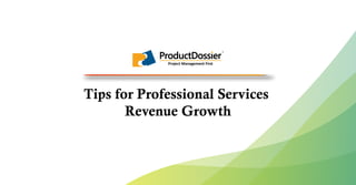 Project Management First
Tips for Professional Services
Revenue Growth
 