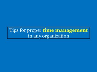 Tips for proper time management
in any organization
 