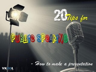 20
public speaking
- How to make a presentation
Tips for
 