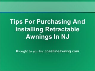 Brought to you by: coastlineawning.com
Tips For Purchasing And
Installing Retractable
Awnings In NJ
 