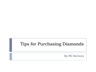 Tips for Purchasing Diamonds
By PG Services

 