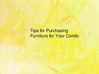 Tips for Purchasing
Furniture for Your Condo
 