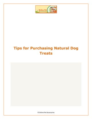 Tips for Purchasing Natural Dog
             Treats




           © Online Pet Accessories
 