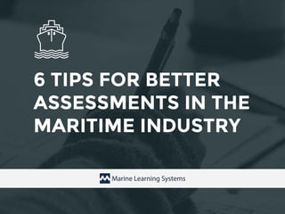 6 TIPS FOR BETTER
ASSESSMENTS IN THE
MARITIME INDUSTRY
 