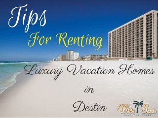 Tips
For Renting
Luxury Vacation Homes
in
Destin
 