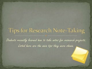 Students recently learned how to take notes for research projects.
          Listed here are the main tips they were shown.
 