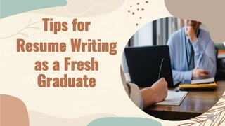 Tips for
Resume Writing
as a Fresh
Graduate
 