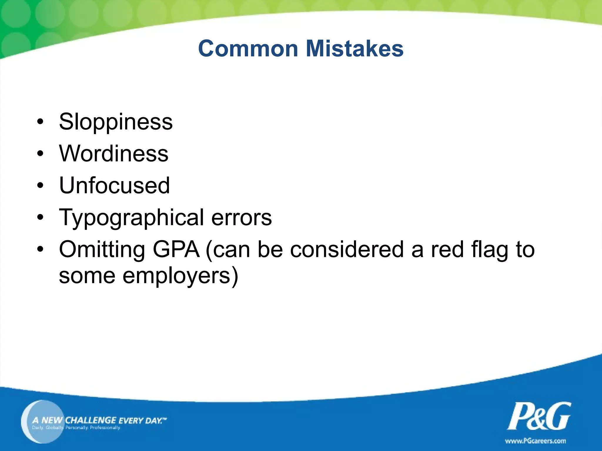 Common Mistakes Sloppiness Wordiness  Unfocused Typographical errors  Omitting GPA (can be considered a red flag to some employers) 