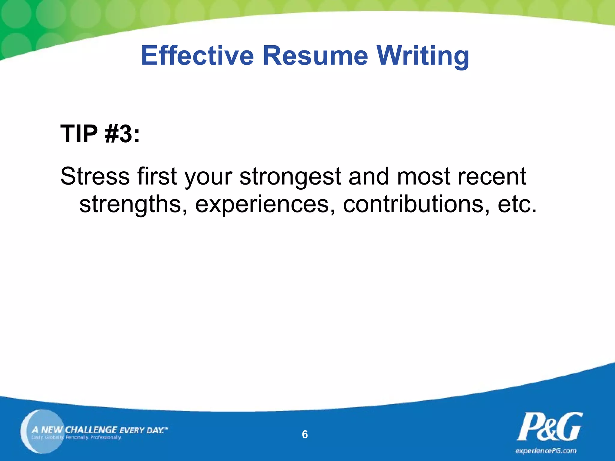 TIP #3: Stress first your strongest and most recent strengths, experiences, contributions, etc.   Effective Resume Writing 