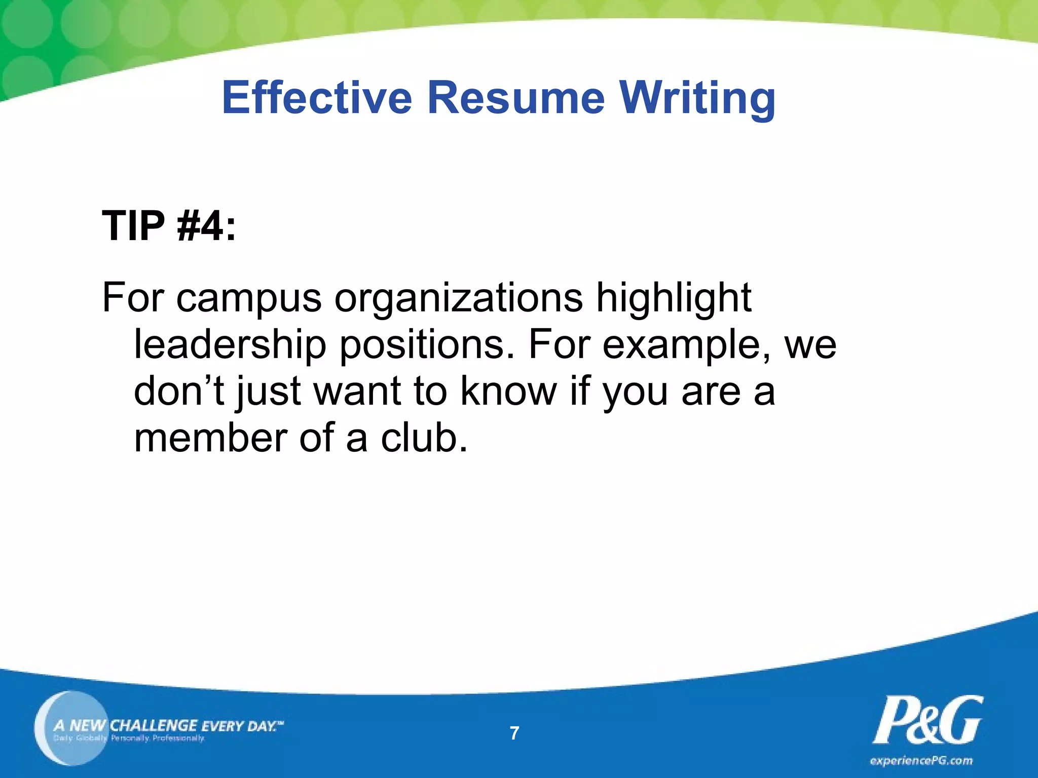 Effective Resume Writing TIP #4: For campus organizations highlight leadership positions. For example, we don’t just want to know if you are a member of a club. 