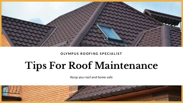 Tips For Roof Maintenance
O LY M P U S R O O F I N G S P E C I A L I S T
Keep you roof and home safe
 