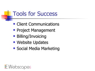 Tools for Success Client Communications Project Management Billing/Invoicing Website Updates Social Media Marketing 
