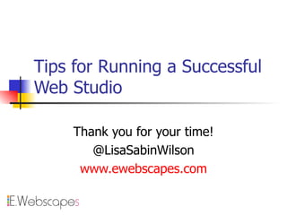 Tips for Running a Successful Web Studio Thank you for your time! @LisaSabinWilson www.ewebscapes.com 
