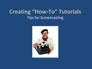 Creating “How-To” Tutorials Tips for Screencasting 