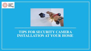 TIPS FOR SECURITY CAMERA
INSTALLATION AT YOUR HOME
 