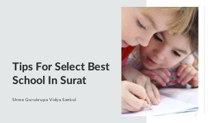 Tips For Select Best
School In Surat
Shree Gurukrupa Vidya Sankul
 
