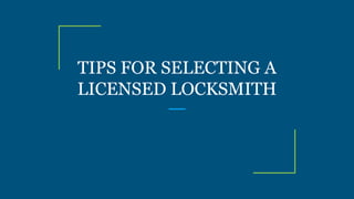 TIPS FOR SELECTING A
LICENSED LOCKSMITH
 