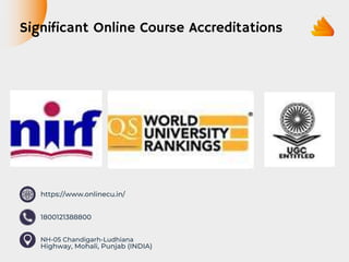 Significant Online Course Accreditations
https://www.onlinecu.in/
1800121388800
NH-05 Chandigarh-Ludhiana
Highway, Mohali, Punjab (INDIA)
 