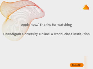 Apply now/ Thanks for watching
Chandigarh University Online: A world-class institution
OnlineCU
 