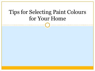 Tips for Selecting Paint Colours
for Your Home
 