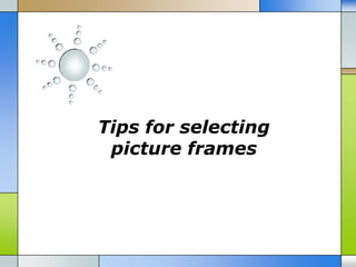 Tips for selecting
 picture frames
 