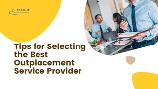 Tips for Selecting
the Best
Outplacement
Service Provider
 