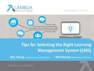 Ben Young, Director of Learning Solutions | Nim Parmar, Marketing Coordinator
Tips for Selecting the Right Learning
Management System (LMS)
E M P OW E R TA L E N T
 