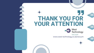 www.west-technology.co.uk/vacuum
THANK YOU FOR
YOUR ATTENTION
 
