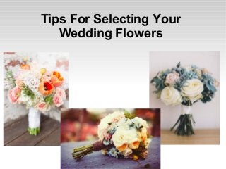 Tips For Selecting Your
Wedding Flowers
 